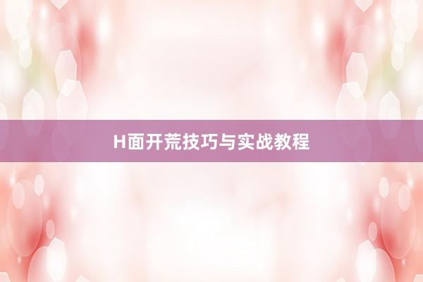H面开荒技巧与实战教程