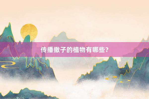 传播撒子的植物有哪些？